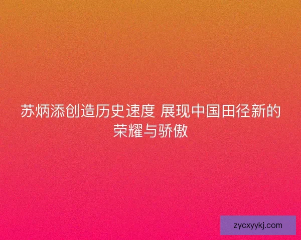 苏炳添创造历史速度 展现中国田径新的荣耀与骄傲 苏炳添创造历史速度 展现中国田径新的荣耀与骄傲